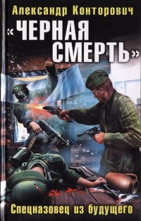 «Черная смерть». Спецназовец из будущего - Александр Конторович