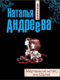 Мертвым не мстят, или Шутка - Наталья Андреева