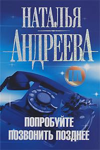 Попробуйте позвонить позднее - Наталья Андреева