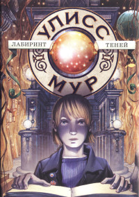 Лабиринт теней - Улисс Мур