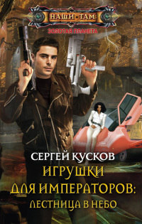 Игрушки для императоров. Лестница в небо - Сергей Кусков