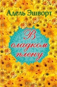 В сладком плену - Адель Эшуорт