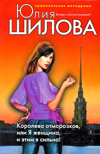 Королева отморозков, или Я женщина, и этим я сильна! - Юлия Шилова