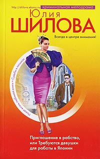 Приглашение в рабство, или Требуются девушки для работы в Японии - Юлия Шилова