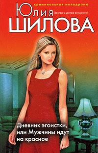 Дневник эгоистки, или Мужчины идут на красное - Юлия Шилова