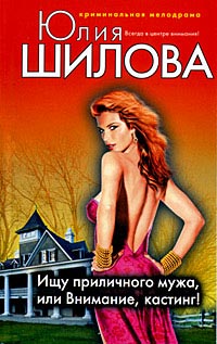 Ищу приличного мужа, или Внимание, кастинг! - Юлия Шилова