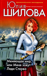Меняющая мир, или Меня зовут Леди Стерва - Юлия Шилова