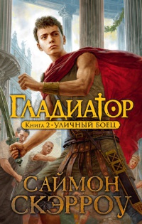 Гладиатор. Книга 2. Уличный боец - Саймон Скэрроу