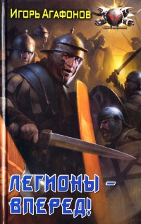 Легионы-вперед! - Игорь Агафонов