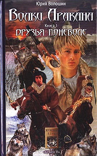 Волки Аракана. Книга 1. Друзья поневоле - Юрий Волошин