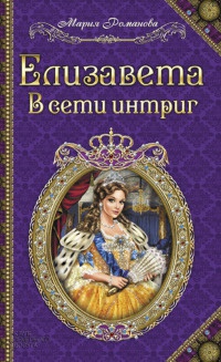 Елизавета. В сети интриг - Мария Романова