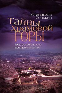 Тайны храмовой горы. Иерусалимские воспоминания - Станислав Сенькин