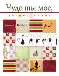 Чудо ты мое, зеленоглазое - Алексей Котов