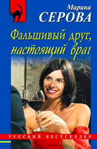 Фальшивый друг, настоящий враг - Марина Серова