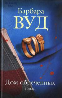 Дом обреченных - Барбара Вуд