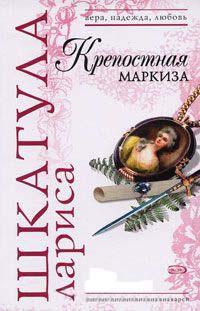 Крепостная маркиза - Лариса Шкатула