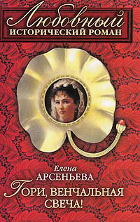 Гори, венчальная свеча! - Елена Арсеньева