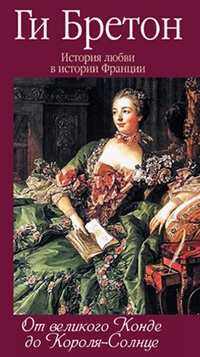 История любви в истории Франции. Том 4. От великого Конде до Короля-Солнце - Ги Бретон