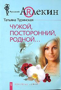 Чужой, посторонний, родной... - Татьяна Туринская