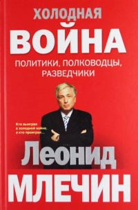 Холодная война. Политики, полководцы, разведчики - Леонид Млечин