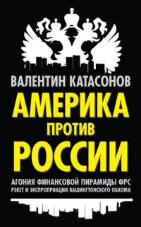 Америка против России. Агония финансовой пирамиды ФРС. Рэкет и экспроприации Вашингтонского обкома - Валентин Катасонов