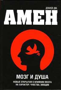 Мозг и душа. Новые открытия о влиянии мозга на характер, чувства, эмоции - Дэниэл Дж. Амен