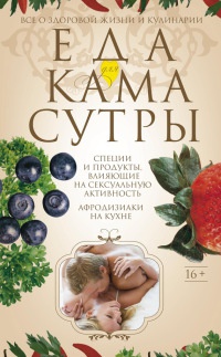 Еда для Камасутры. Все о здоровой жизни и кулинарии - Ирина Пигулевская