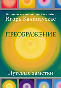 Преображение. Путевые заметки. ИНКструкция для пользователей Homo sapiens - Игорь Калинаускас