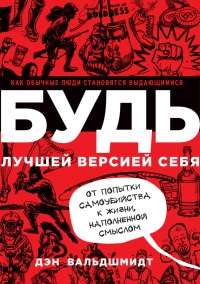 Будь лучшей версией себя. Как обычные люди становятся выдающимися - Дэн Вальдшмидт