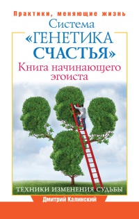 Книга начинающего эгоиста. Система "Генетика счастья" - Дмитрий Калинский
