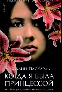 Когда я была принцессой, или Четырнадцатилетняя война за детей - Жаклин Паскарль