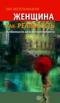 Женщина как реальность. Особенности женского интеллекта - Ева Весельницкая