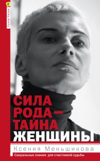 Сила рода - тайна женщины. Сакральные знания для счастливой судьбы - Ксения Меньшикова