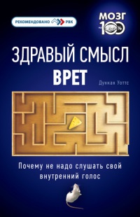Здравый смысл врет. Почему не надо слушать свой внутренний голос - Дункан Дж. Уоттс