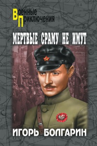 Мертвые сраму не имут - Игорь Болгарин