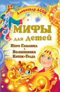 Мифы для детей. Перо Гамаюна. Волшебники Китеж-Града - Александр Асов