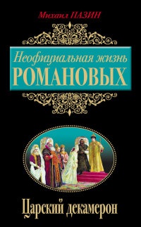 Неофициальная жизнь Романовых. Царский декамерон - Михаил Пазин