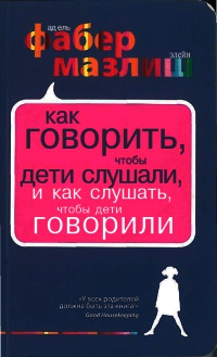 Как говорить, чтобы дети слушали, и как слушать, чтобы дети говорили - Элейн Мазлиш