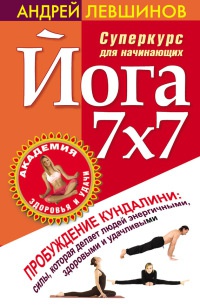 Йога 7x7. Суперкурс для начинающих - Андрей Левшинов