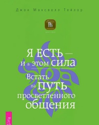 Я есть - и в этом сила. Встать на путь просветленного общения - Джон Максвелл Тейлор