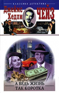 А ведь жизнь так коротка - Джеймс Хедли Чейз