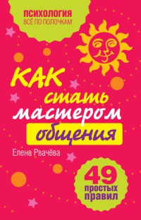 Как стать мастером общения? 49 простых правил - Елена Рвачева