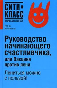 Руководство начинающего счастливчика, или Вакцина против лени - Инна Иголкина