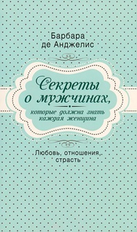 Секреты о мужчинах, которые должна знать каждая женщина - Барбара де Анджелис
