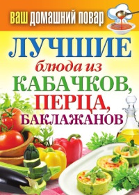 Ваш домашний повар. Лучшие блюда из кабачков, перца, баклажанов - Сергей Кашин