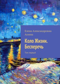 Коло Жизни. Бесперечь. Том первый - Елена Асеева