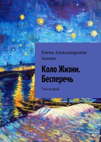 Коло Жизни. Бесперечь. Том второй - Елена Асеева