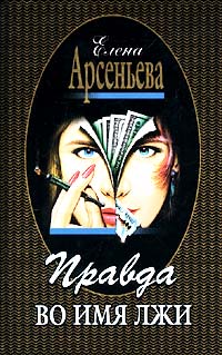 Правда во имя лжи - Елена Арсеньева
