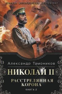 Николай 2. Расстрелянная корона. Книга 2 - Александр Тамоников