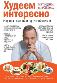 Худеем интересно. Рецепты вкусной и здоровой жизни - Алексей Ковальков